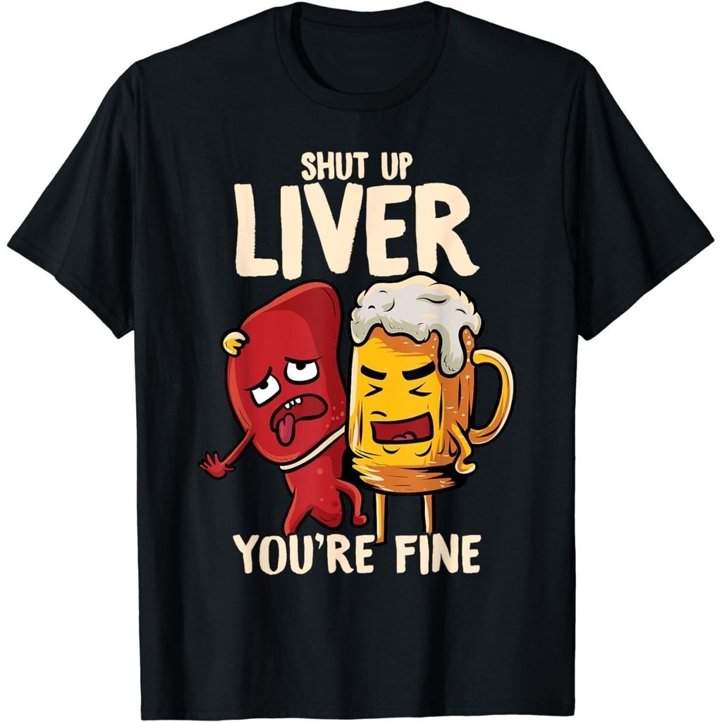 Shut Up Liver You'Re Fine Hilarious Drinking Pun Funny Beer T-Shirt