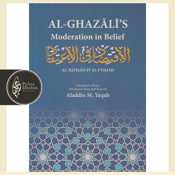 Al-Ghazali’s Moderation in Belief: Al-Iqtisad fi al-I‘tiqad