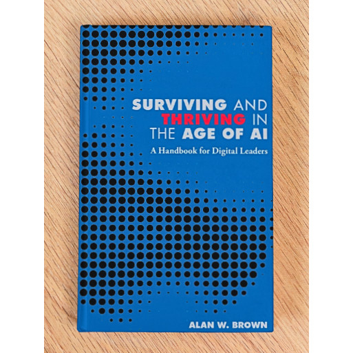 Surviving and Thriving in the Age of AI: A Handbook for Digital Leaders by Alan W. Brown | 2024