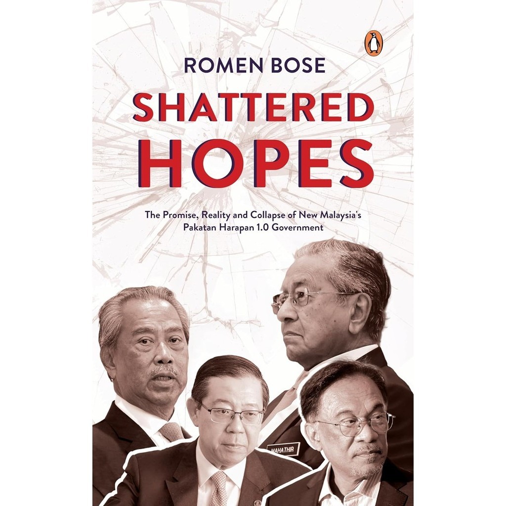 Shattered Hopes-The Promise, Reality and Collapse of New Malaysia's Pakatan Harapan 1.0 Government