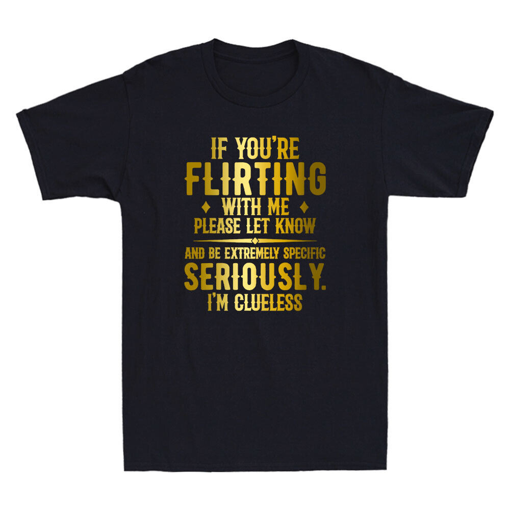 If You'Re Flirting With Me Please Let Know And Be Extremely Funny Men'S T-Shirt