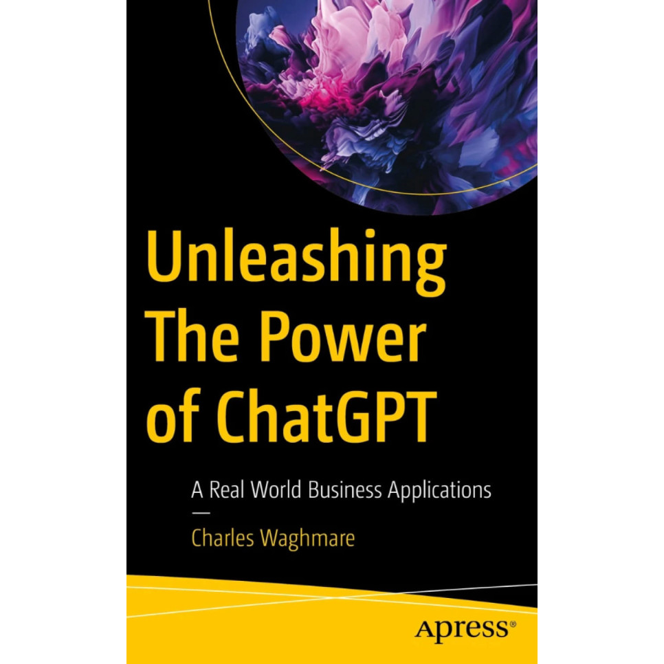 CGPT - Unleashing The Power of ChatGPT - A Real World Business Applications 2024 - Charles W
