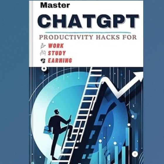 ChatGPT Master Book: Productivity Hacks for Work, Study & Earning: (Effective Prompt Engineering To Your LifeChange)