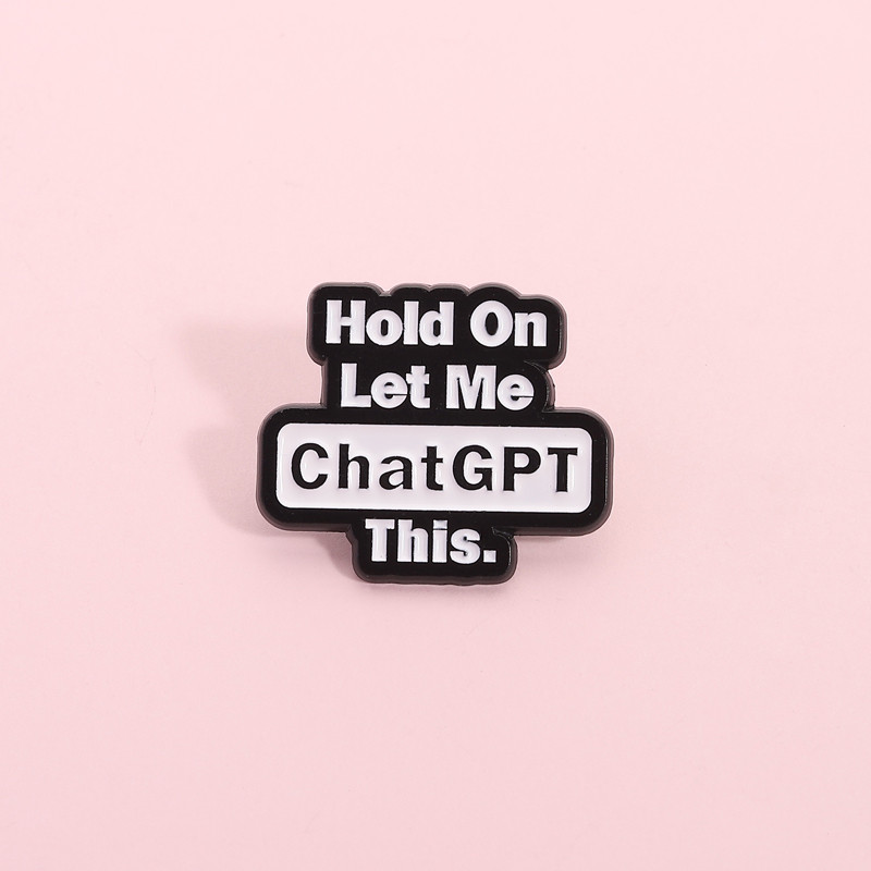 Humorous Sign ‘Hold on Let Me ChatGPT This’ Enamel Brooch Creative Simple Text Metal Pin Backpack Badge Accessories Gift for Friends