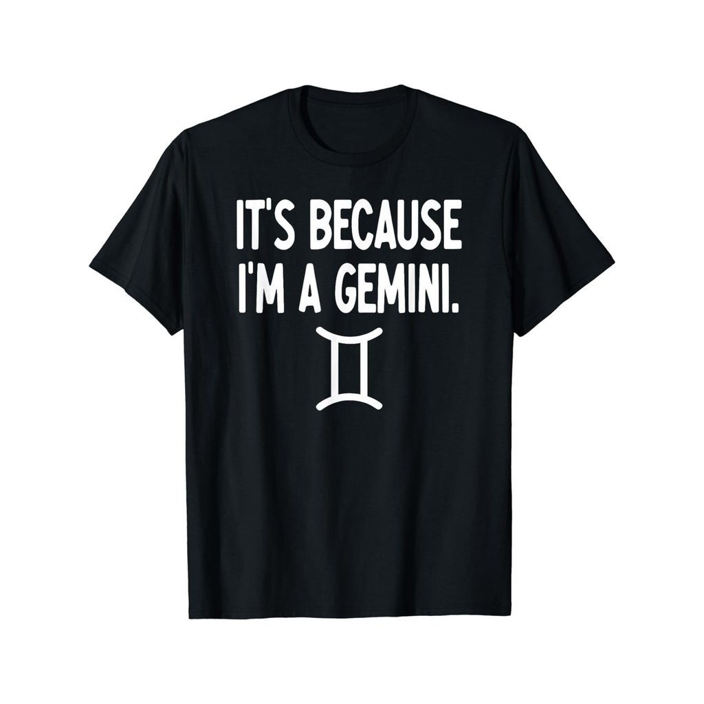 Gemini- ItS Because Im A Gemini- Zodiac T-Shirt VQC1