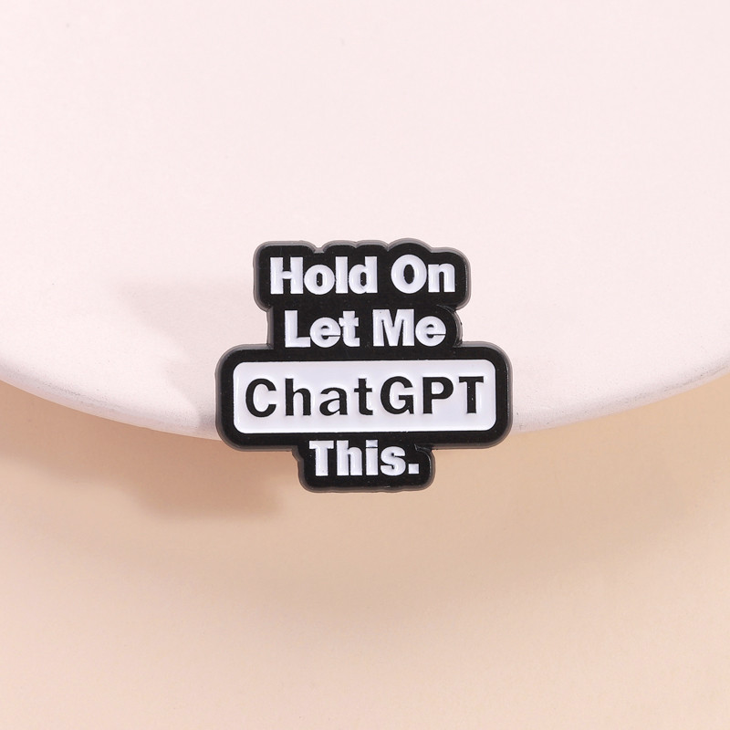 Funny Quotes Enamel Pin Hold on Let Me ChatGPT This Humorous Creative Design Badge Clothing Backpack Accessories Gift