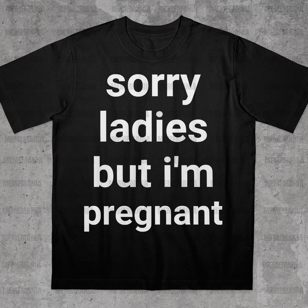 Sorry Ladies But I'm Pregnant T-Shirt Funny Saying Shirt Bold Statement Stupid Meme Shirts Embarrassing Shirt Funny Gift For Him Gen Z 29C0