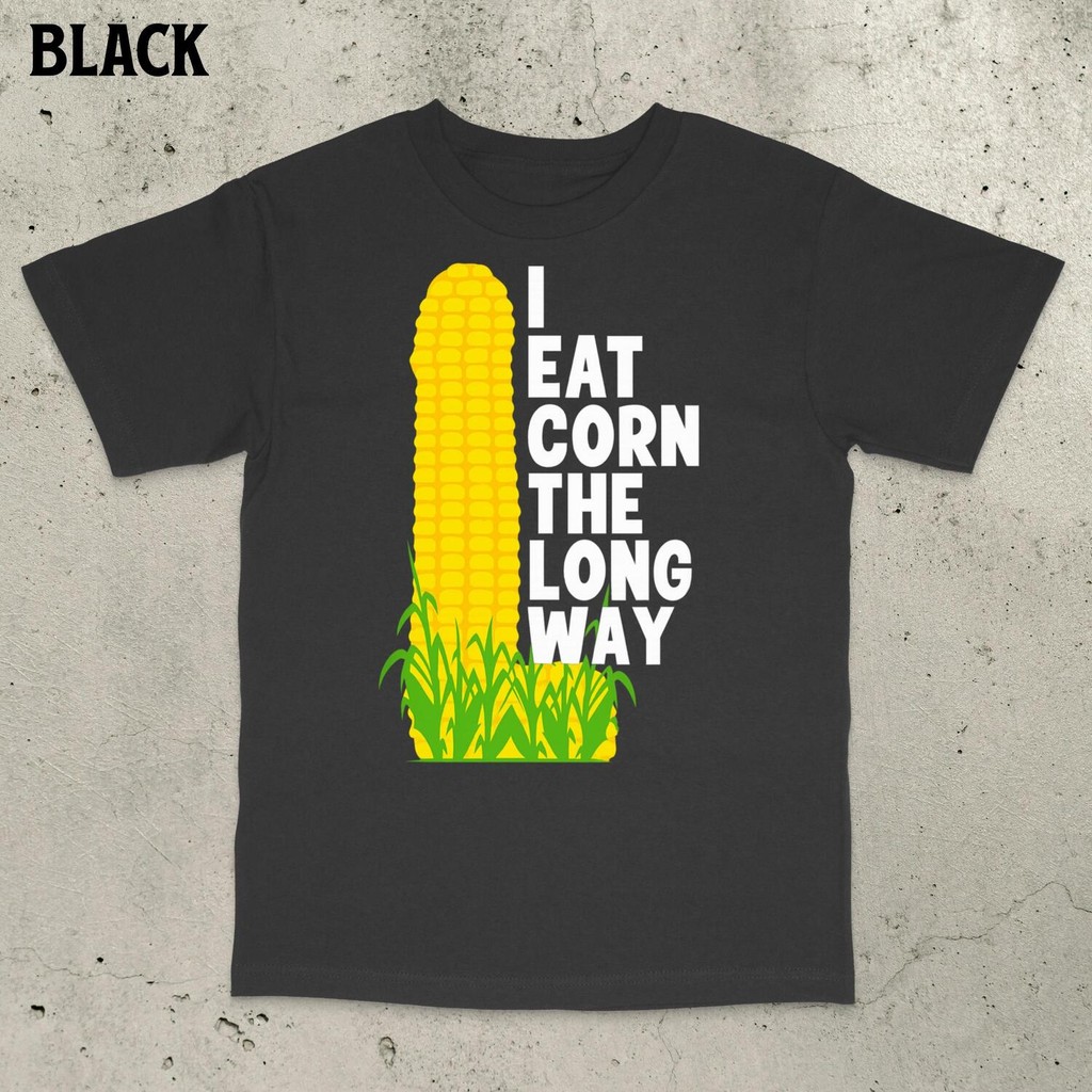 I Eat Corn The Long Way Shirt Funny Meme Shirt Offensive Meme Shirt Adult Humor Inappropriate Shirt Bold Statement Freaky Shirt 8215